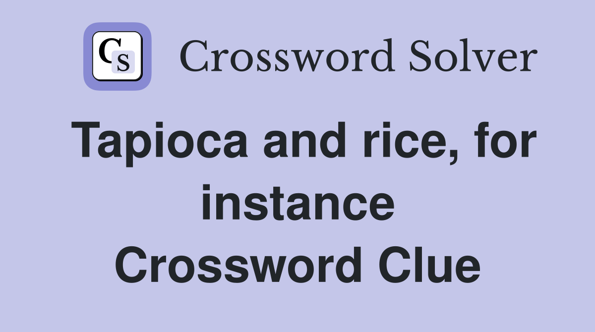 Tapioca and rice, for instance Crossword Clue Answers Crossword Solver